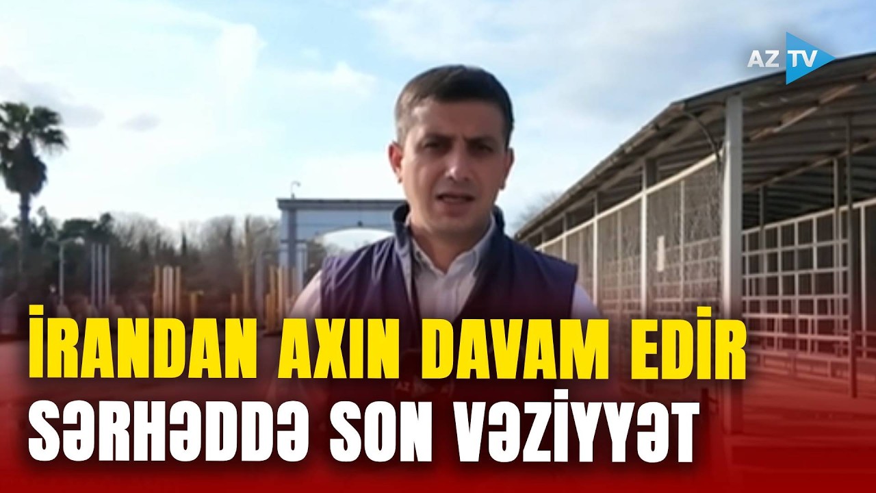 Azərbaycan dünyanın KEÇİD NÖQTƏSİNƏ çevrilir: İrandan gələnlərin sayı ARTIR - SON VƏZİYYƏT NECƏDİR?