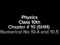 lecture 4|Physics 10|Chapter 10 Numerical 10.4 and 10.5|SHM