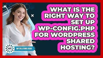 What Is The Right Way To Set Up Wp-config.php For WordPress Shared Hosting? - WP Solutions Guru
