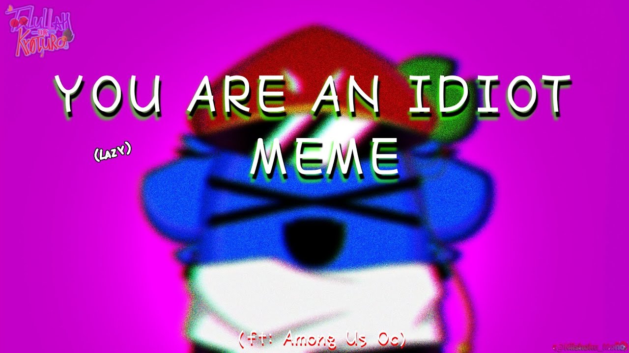 YOU ARE AN IDIOT meme || Among Us Oc || FLASH LIGHT WARNING ⚠️‼️‼️ (Thanks for 600+ subs)