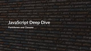 JavaScript Deep Dive - Funktionen und Closures