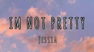 JESSIA-IM NOT PRETTY (Lyrics)