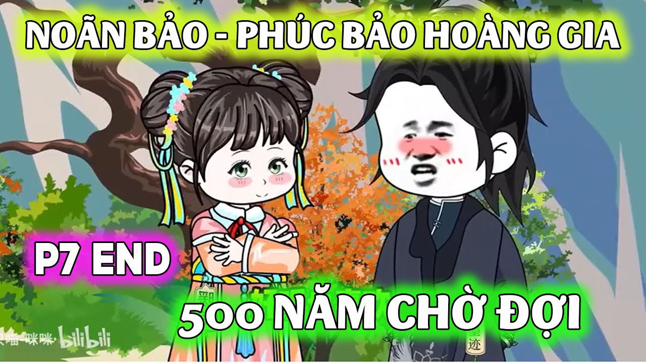 FULL END P7: NOÃN BẢO - PHÚC BẢO HOÀNG GIA| Tiểu Noãn Bảo mà hoàng tộc mong đợi 500 năm