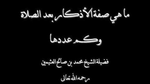 ماهي صفة الأذكار بعد الصلاه لشيخ محمد بن صالح العثيمين رحمه الله تعالى