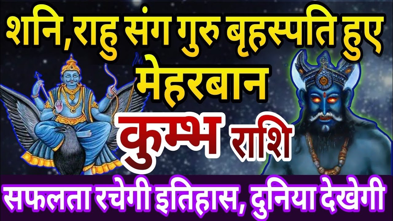 कुम्भ राशि शनि,गुरु संग गुरु बृहस्पति हुए मेहरबान, सफलता रचेगी इतिहास दुनिया देखेगी 