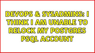 DevOps & SysAdmins: I think I am unable to relock my postgres psql account Profile