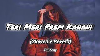 Teri Meri Prem Kahani slowed  Reverb  Hindi Lofi Song  Heart Touching 