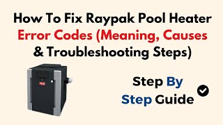 How To Fix Raypak Pool Heater Error Codes (Meaning, Causes & Troubleshooting Steps)