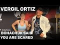 VERGIL ORTIZ REACTION TO BOHACHUK SAYING HE'S SCARED, SPENCE, CRAWFORD