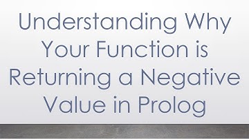 Understanding Why Your Function is Returning a Negative Value in Prolog