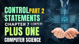 Class 11 Computer Science | Chapter 7: Control Statements (Part 2) | Loops & Conditional Execution
