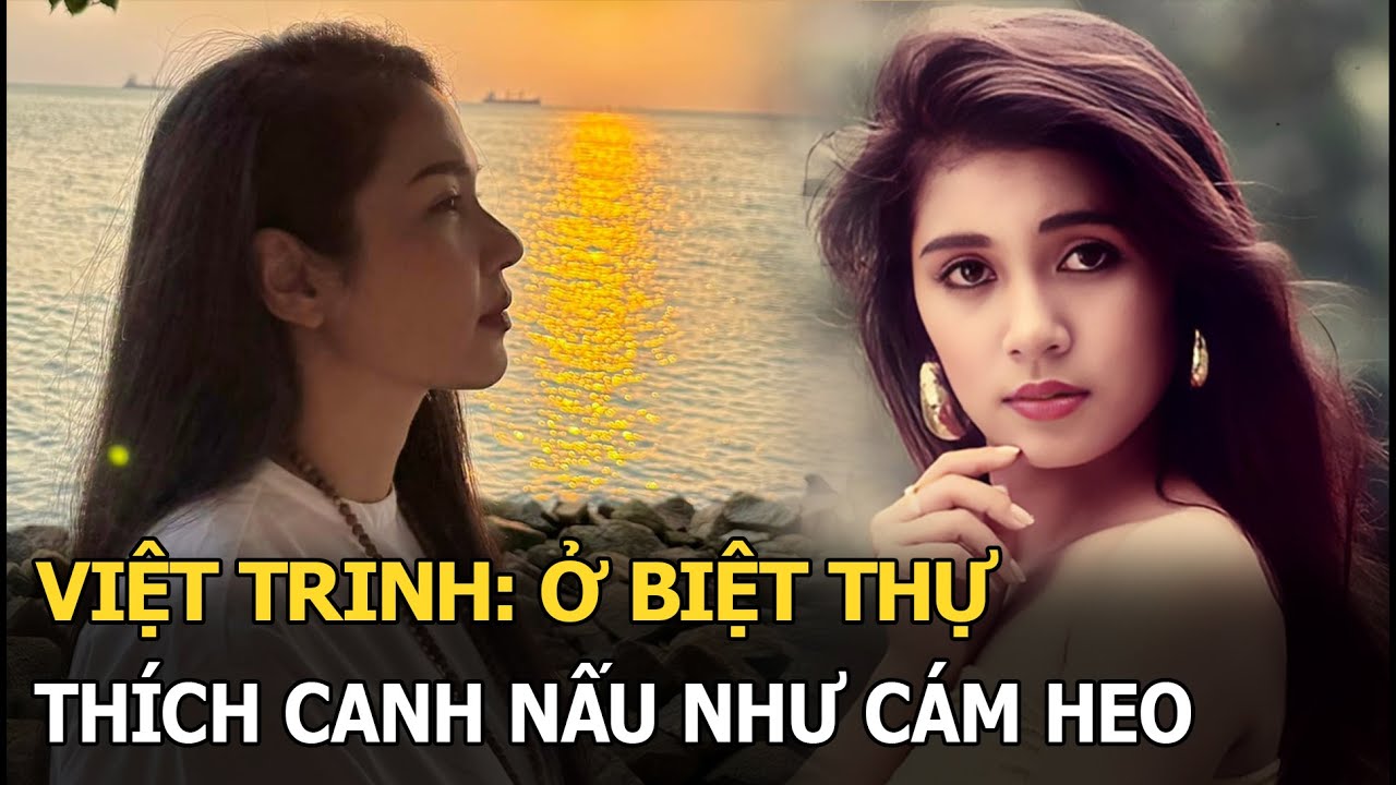 Việt Trinh: Ở biệt thự, thích canh nấu như cám heo