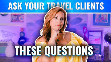 What Questions Should You Ask Your Clients As A Travel Agent