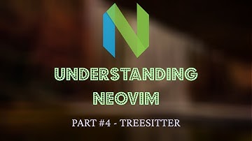 Understanding Neovim #4 - Treesitter