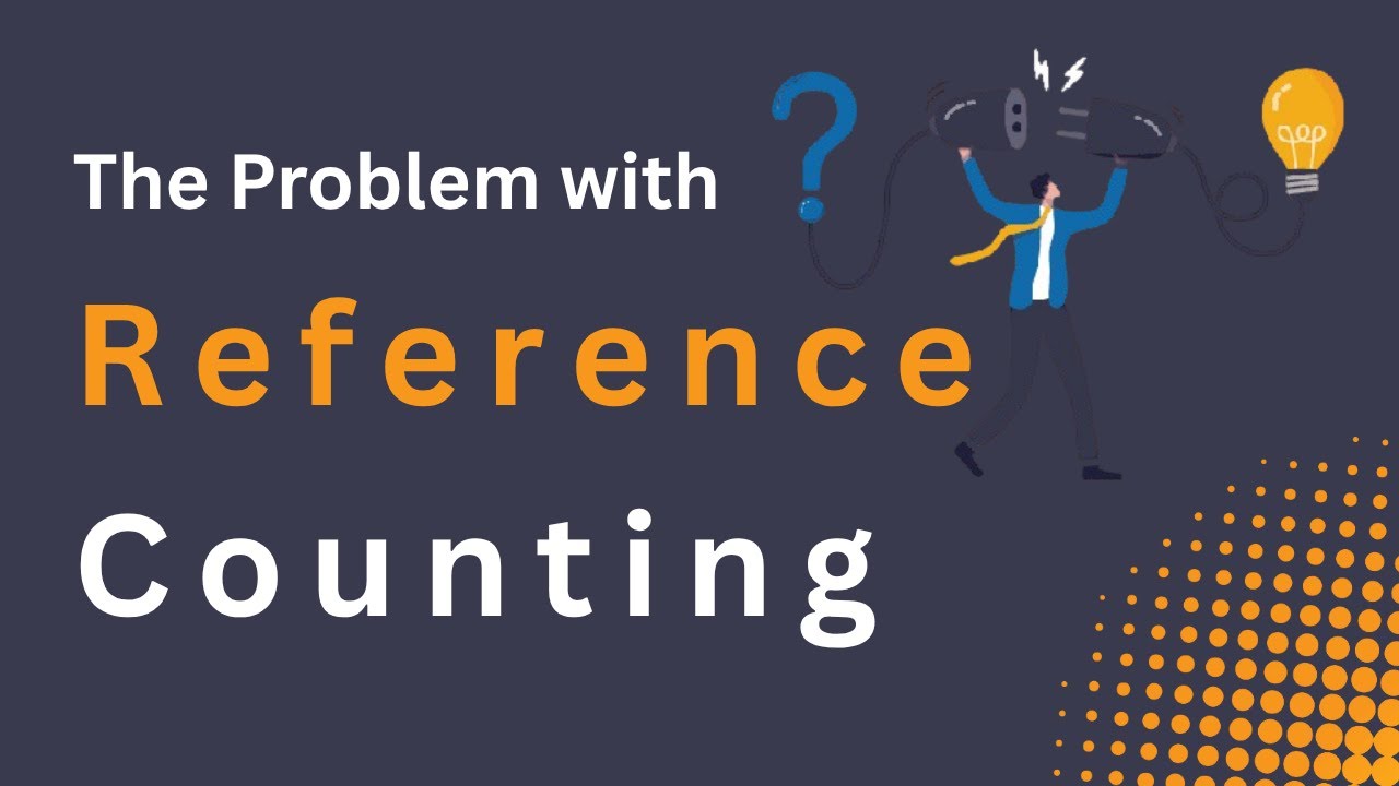 The Problem With Reference Counting | Garbage Collection