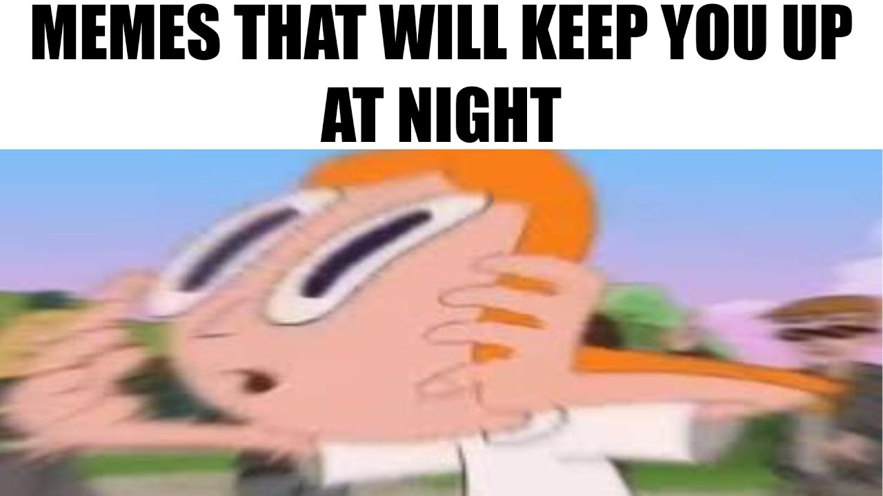 Memes That Keep Me Up At Night
