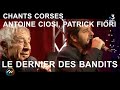 Le dernier des bandits  antoine ciosi patrick fiori  chants corses