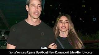 Sofia Vergara Opens Up About New Romance & Life After Divorce