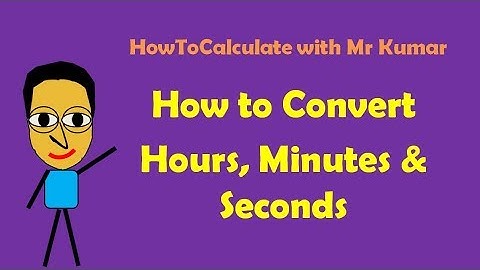 How to Convert Hours, Minutes and Seconds