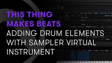 This Thing Makes Beats — Part 4 – Adding Drum Elements with Sampler Virtual Instrument
