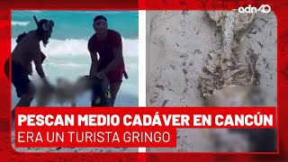 Pescan medio cadaver en Cancun era un turista gringo I Ciudad Desnuda