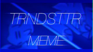 •TRNDSTTR||M E M E•