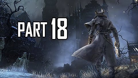 Bloodborne Walkthrough Part 18 - (PS4 Gameplay Commentary)