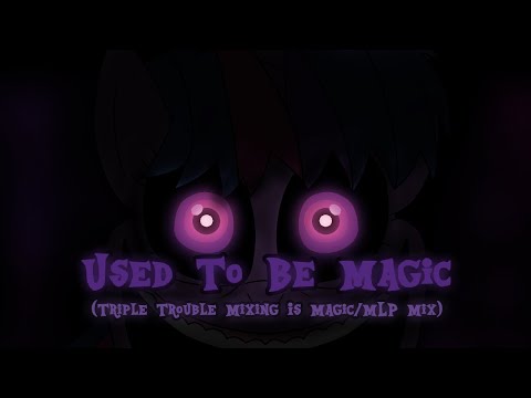 Used To Be Magic (Triple Trouble Mixing is Magic/MLP Mix) [+FLP]