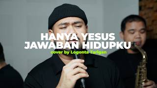 HANYA YESUS JAWABAN HIDUPKU | Cover by Logonta Tarigan