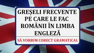 Invata Engleza Greseli Frecvente Pe Care Le Fac Romanii In Limba Engleza
