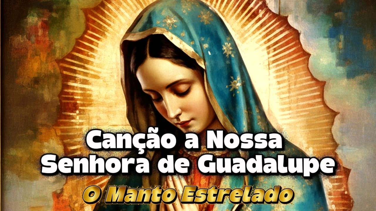 🌺Canção Nossa senhora Guadalupe  |  O Manto Estrelado