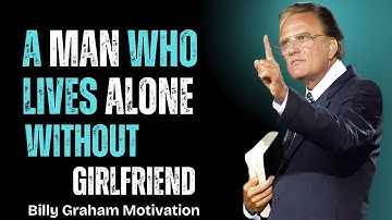 A Man Who Lives Alone Without Girlfriend | Billy Graham Motivation