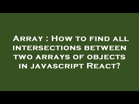 Array : How to find all intersections between two arrays of objects in javascript React?