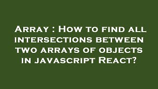 Array : How to find all intersections between two arrays of objects in javascript React?