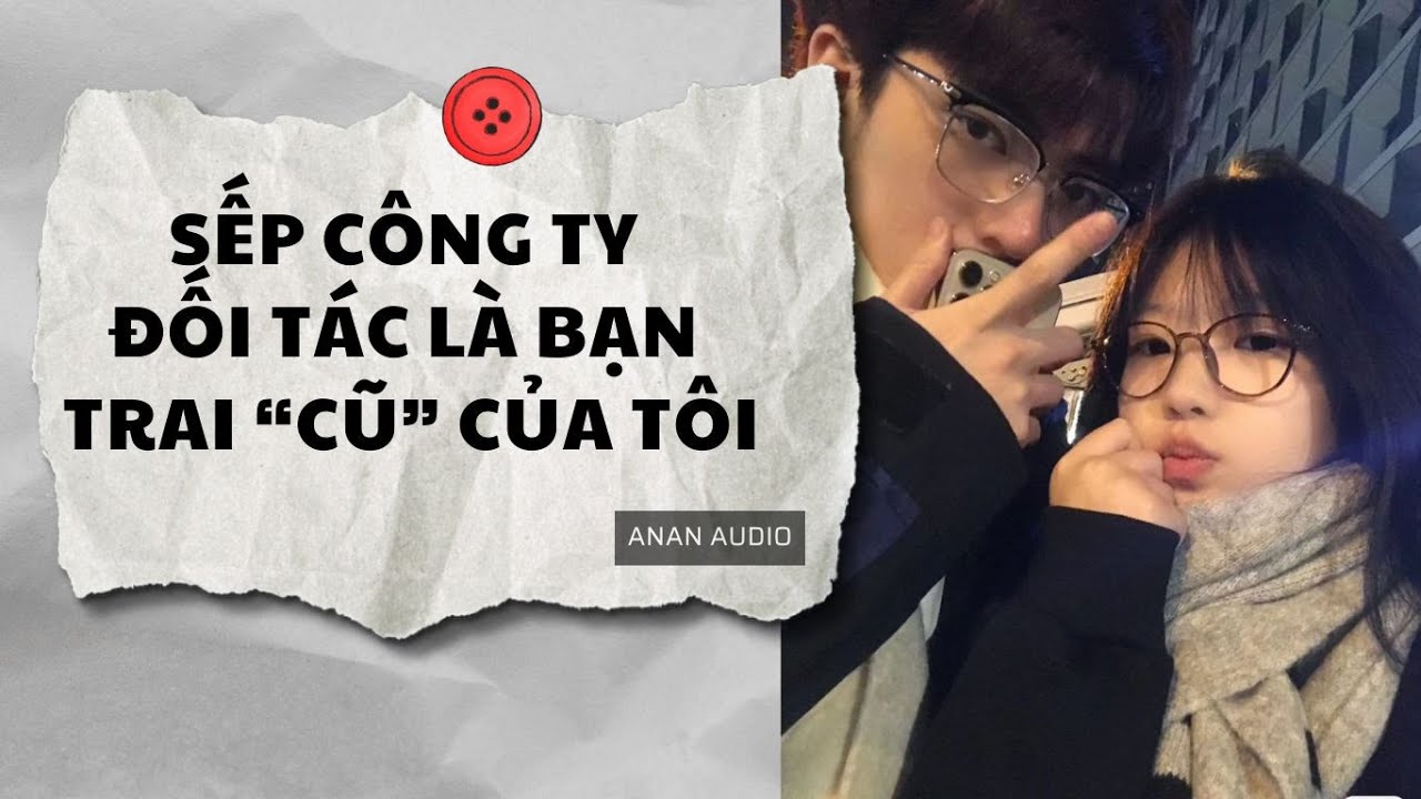 Truyện Audio | SẾP CÔNG TY ĐỐI TÁC LÀ BẠN TRAI CŨ CỦA TÔI (Full) || AnAn Audio