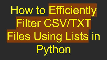How to Efficiently Filter CSV/TXT Files Using Lists in Python