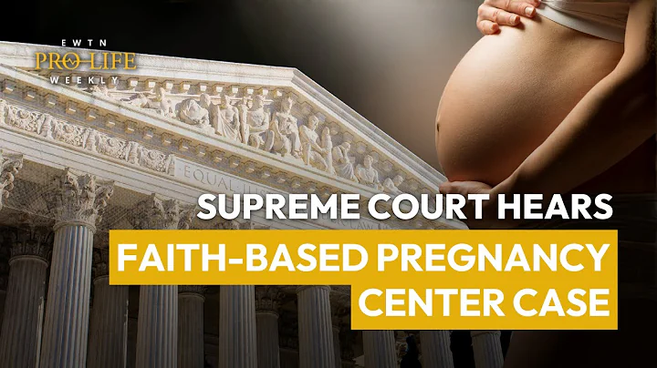 U.S. Supreme Court Hears Argument in Faith-Based Pregnancy Center Case | EWTN Pro-Life Weekly