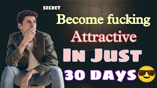 How to become more Attractive in Just 30 Day | Become fuking attractive in just 30 days