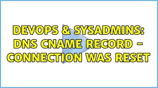 DevOps & SysAdmins: DNS CNAME record - connection was reset Profile