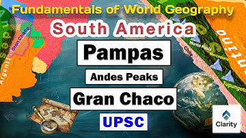 Pampas, Gran Chaco and Andes Peaks : South America : World Geography : For UPSC
