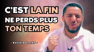 C'est la fin, ne perds plus ton temps  Rachid El Jay