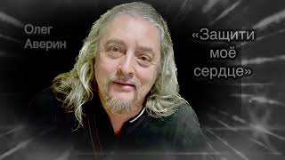 ЗАЩИТИ МОЁ СЕРДЦЕ (Олег АВЕРИН)