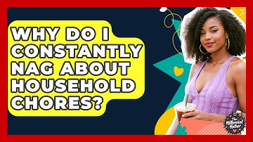 Why Do I Constantly Nag About Household Chores? - The Millennial Mother