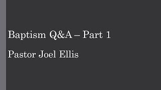 Baptism Q&A - Part 1 (Pastor Joel Ellis)