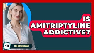 Is Amitriptyline Addictive? - PTSD Support Channel