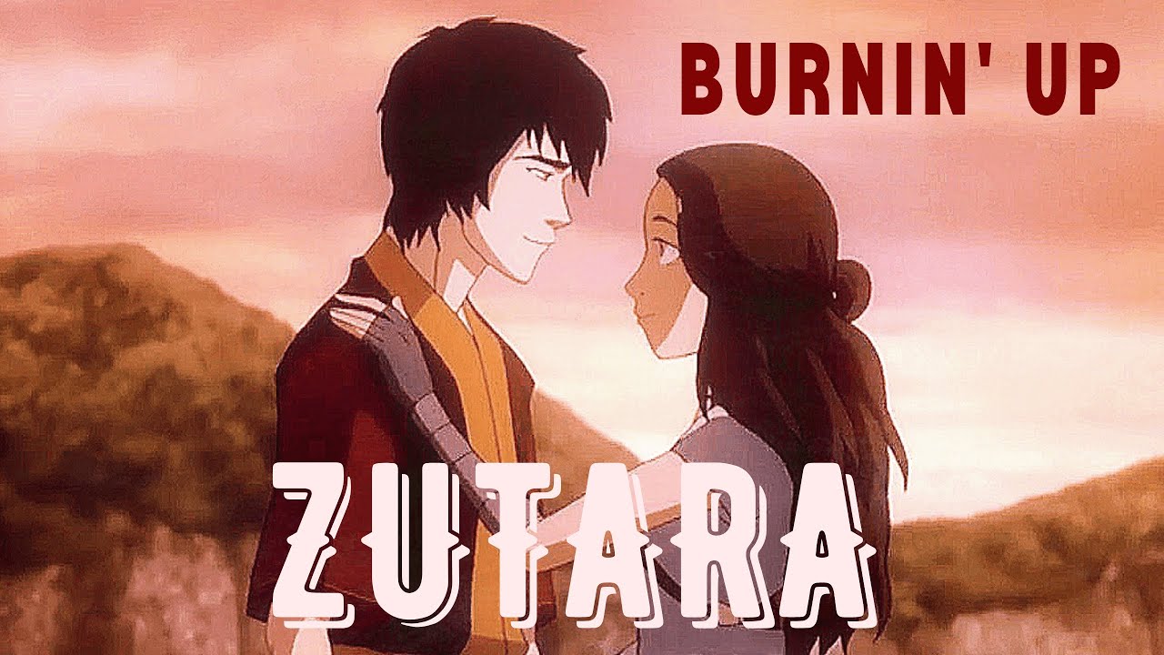 ZUTARA - Burnin' Up | ATLA: Zuko & Katara