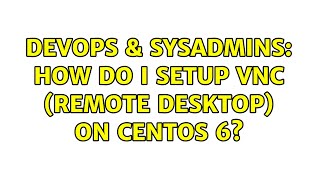 DevOps & SysAdmins: How do I setup VNC (remote desktop) on CentOS 6? (2 Solutions!!) Profile