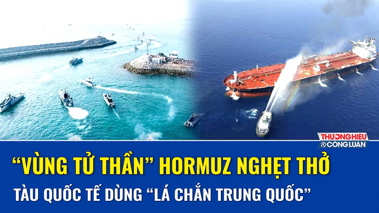 “Vùng tử thần” Hormuz rúng động: Tàu dầu treo dấu Trung Quốc để tránh bị tấn công