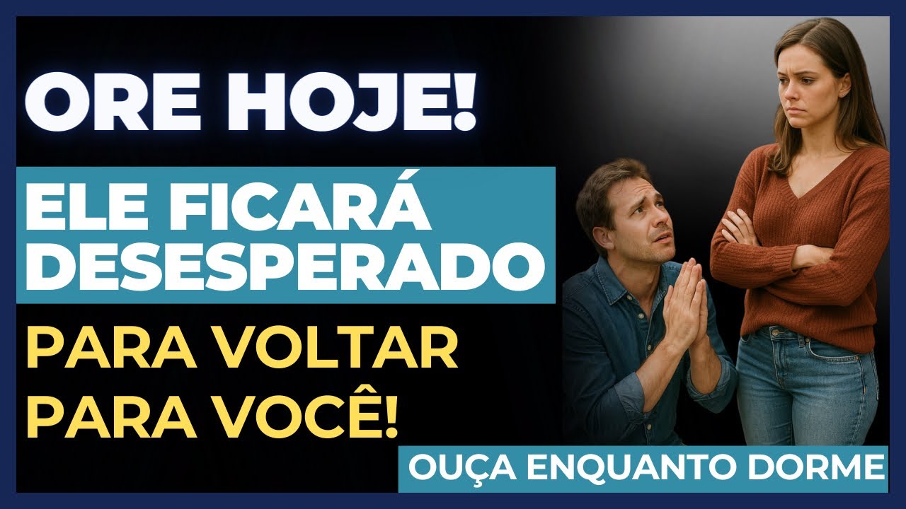 Essa Oração Vai Colocar O DESESPERO NO CORAÇÃO DELE Para Ele Voltar Para Você!