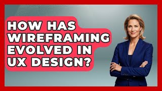 How Has Wireframing Evolved In UX Design - Design Tool Unlocked